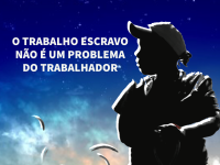 O trabalho escravo não é um problema do trabalhador